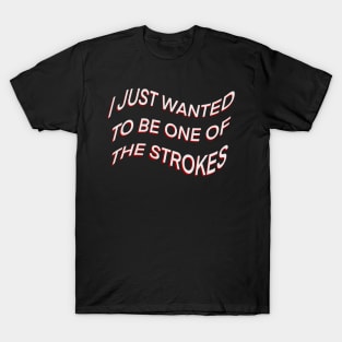 I JUST WANTED TO BE ONE OF THE STROKES ARCTIC MONKEYS T-Shirt